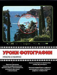 обложка книги Уроки фотографии. Просто и понятно книга Уроки фотографии. Просто и понятно, автор: